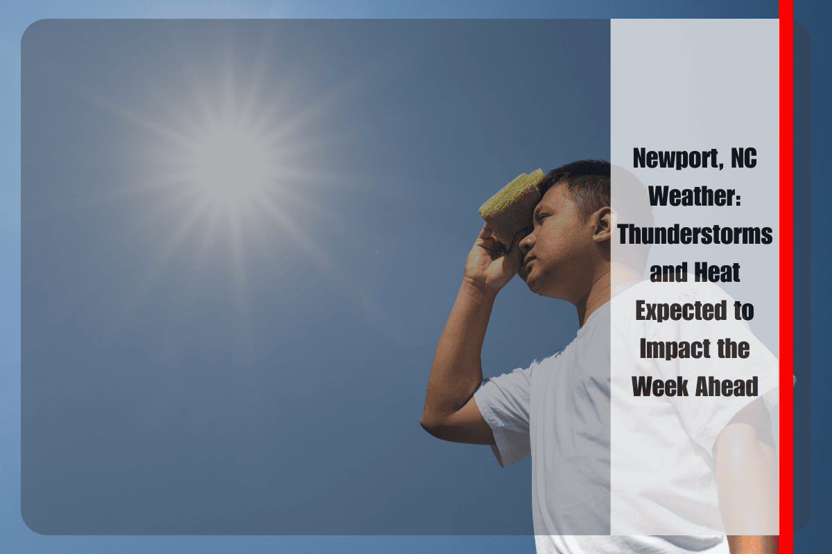Newport, NC Weather Thunderstorms and Heat Expected to Impact the Week Ahead