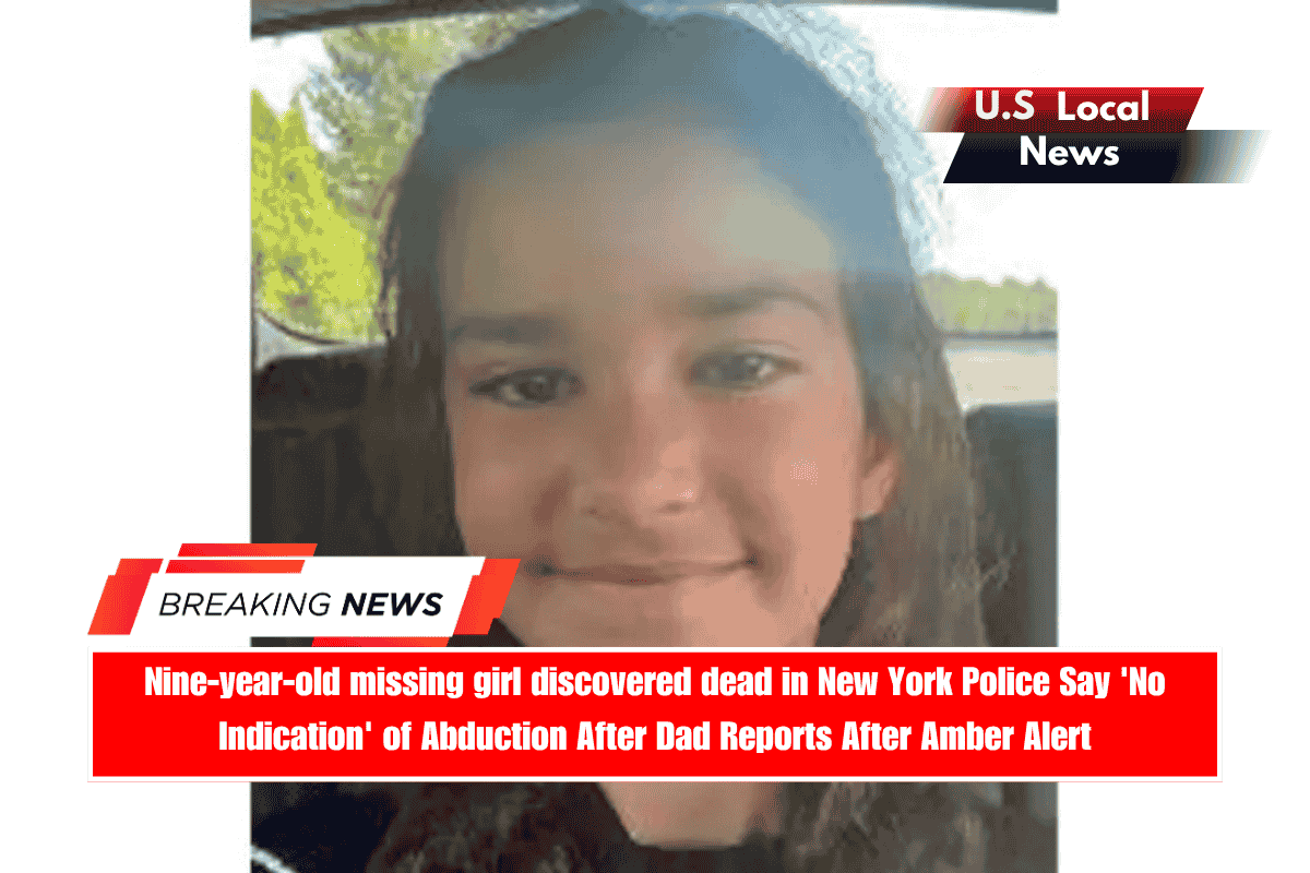 Nine-year-old missing girl discovered dead in New York; Police Say 'No Indication' of Abduction After Dad Reports After Amber Alert