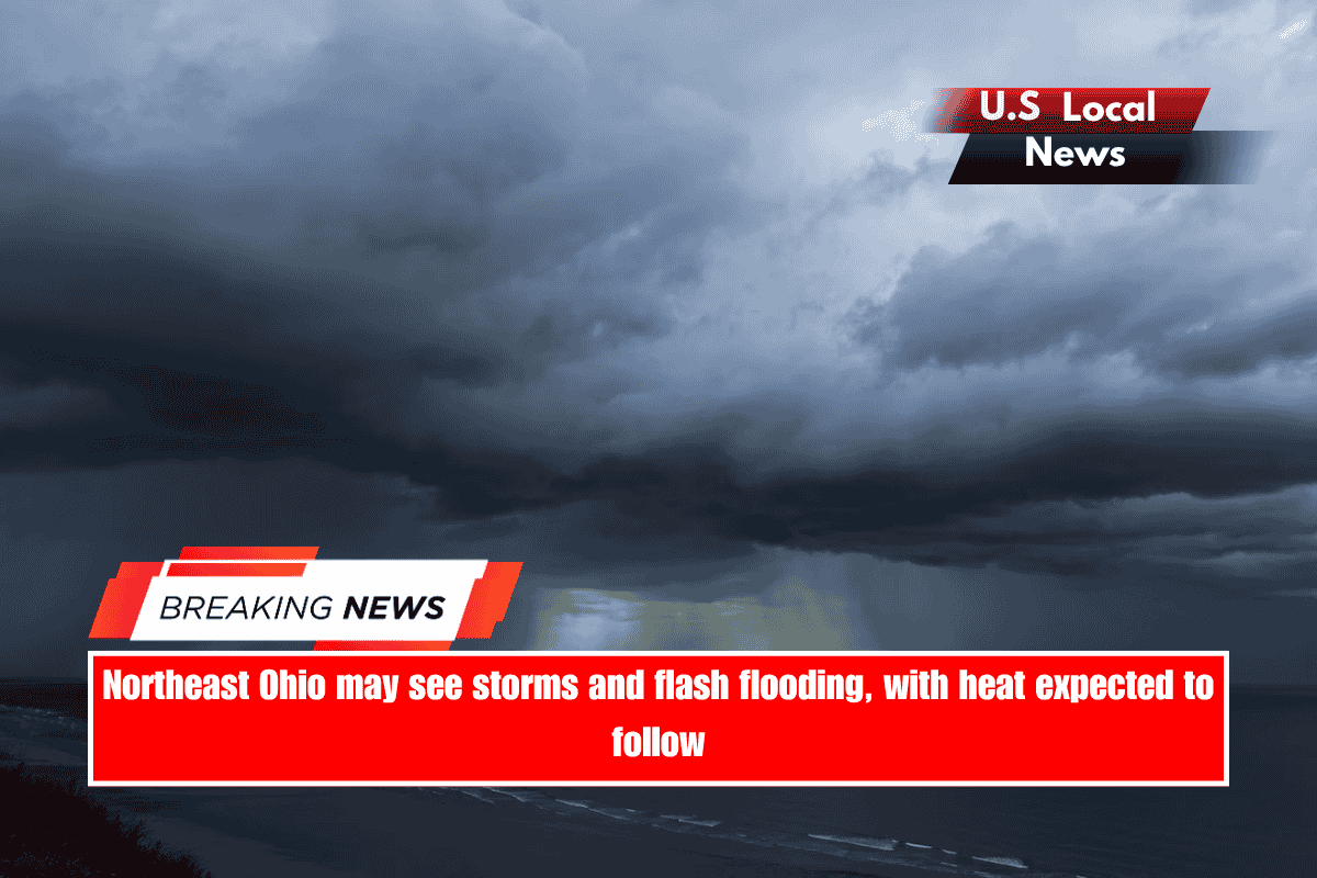 Northeast Ohio may see storms and flash flooding, with heat expected to follow