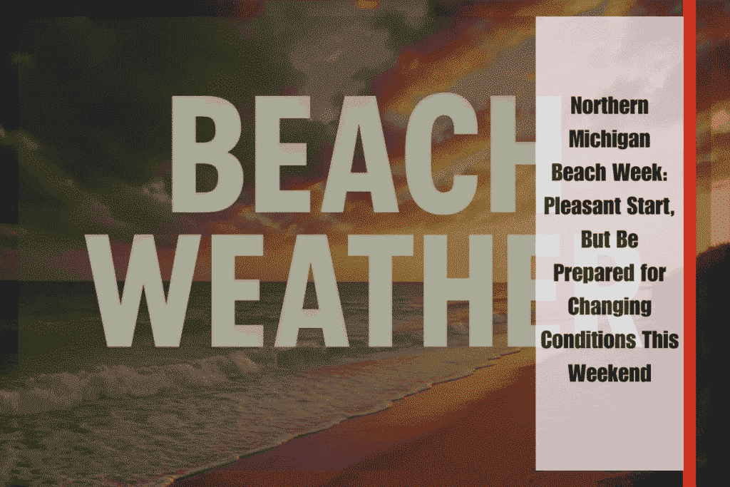 Northern Michigan Beach Week Pleasant Start, But Be Prepared for Changing Conditions This Weekend