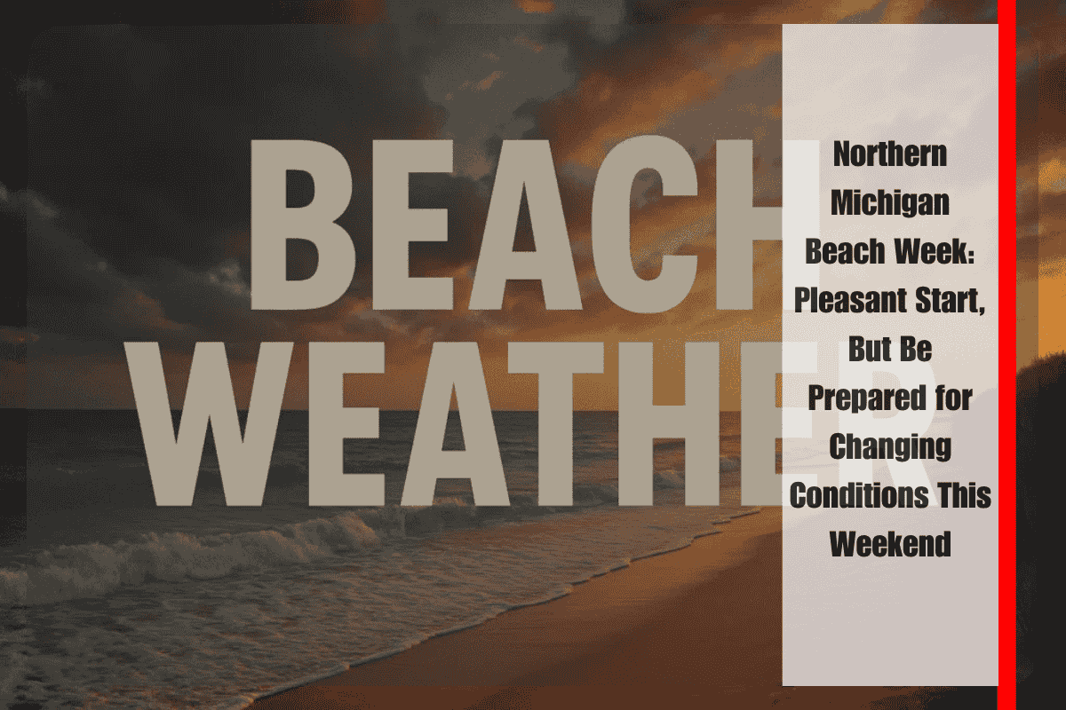Northern Michigan Beach Week Pleasant Start, But Be Prepared for Changing Conditions This Weekend