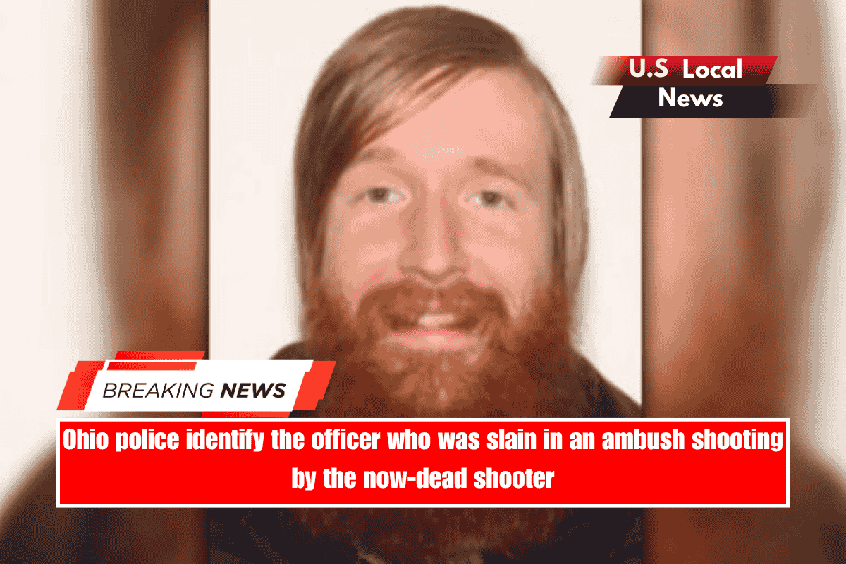 Ohio police identify the officer who was slain in an ambush shooting by the now-dead shooter
