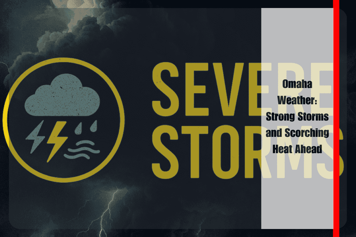 Omaha Weather Strong Storms and Scorching Heat Ahead