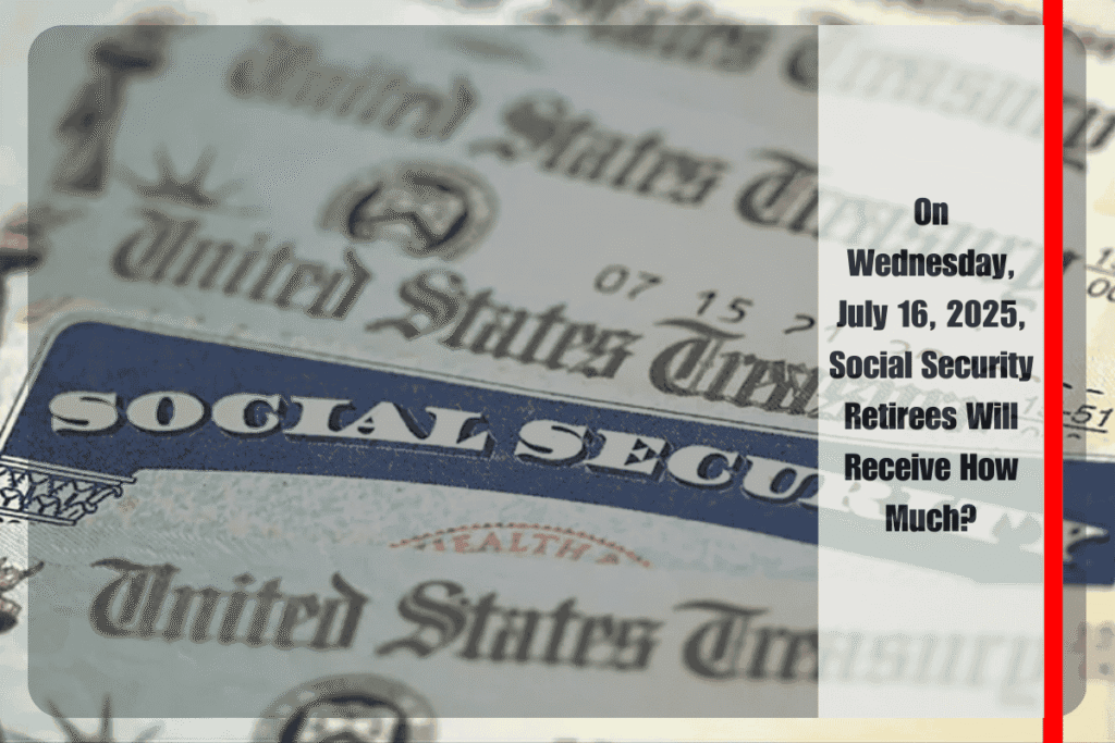 On Wednesday, July 16, 2025, Social Security Retirees Will Receive How Much