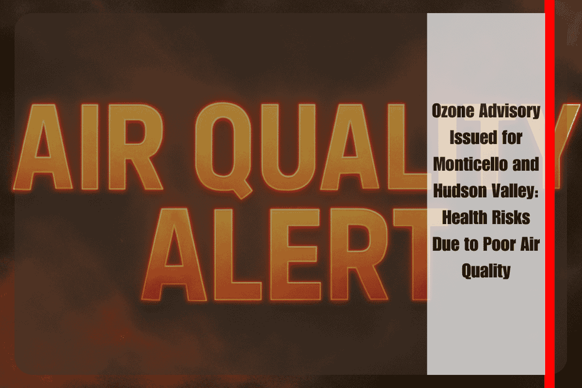 Ozone Advisory Issued for Monticello and Hudson Valley Health Risks Due to Poor Air Quality