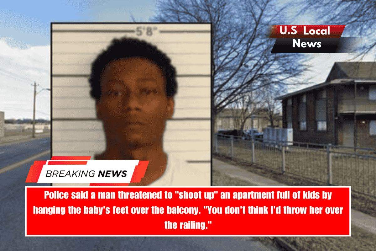 Police said a man threatened to shoot up an apartment full of kids by hanging the baby's feet over the balcony. You don't think I'd throw her over the railing