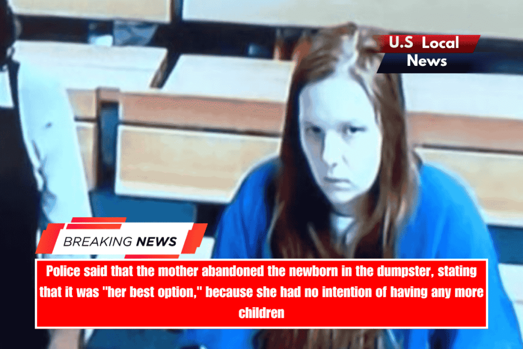 Police said that the mother abandoned the newborn in the dumpster, stating that it was her best option, because she had no intention of having any more children