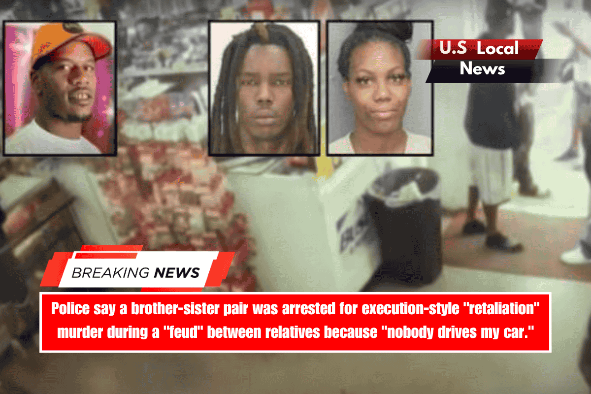 Police say a brother-sister pair was arrested for execution-style retaliation murder during a feud between relatives because nobody drives my car.