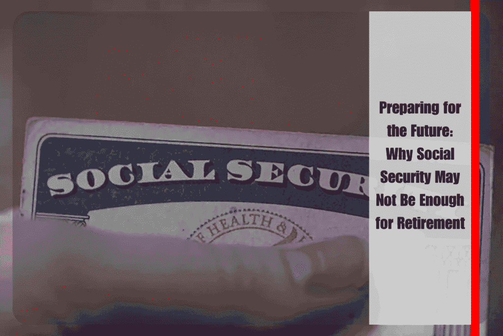 Preparing for the Future Why Social Security May Not Be Enough for Retirement