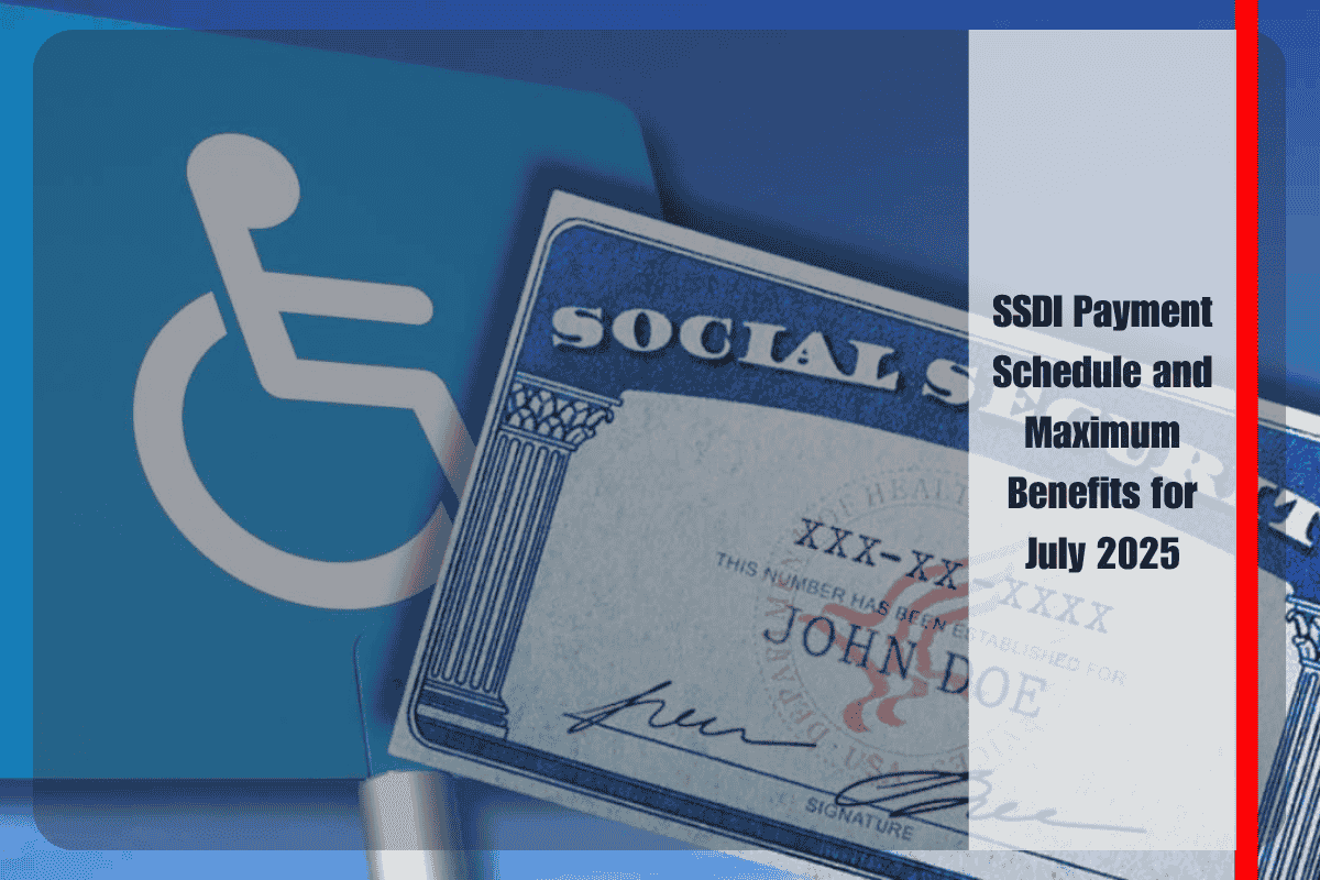 SSDI Payment Schedule and Maximum Benefits for July 2025
