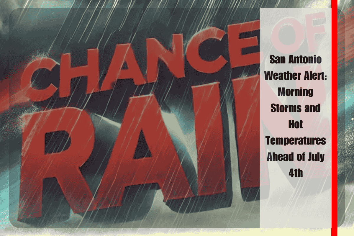 San Antonio Weather Alert Morning Storms and Hot Temperatures Ahead of July 4th