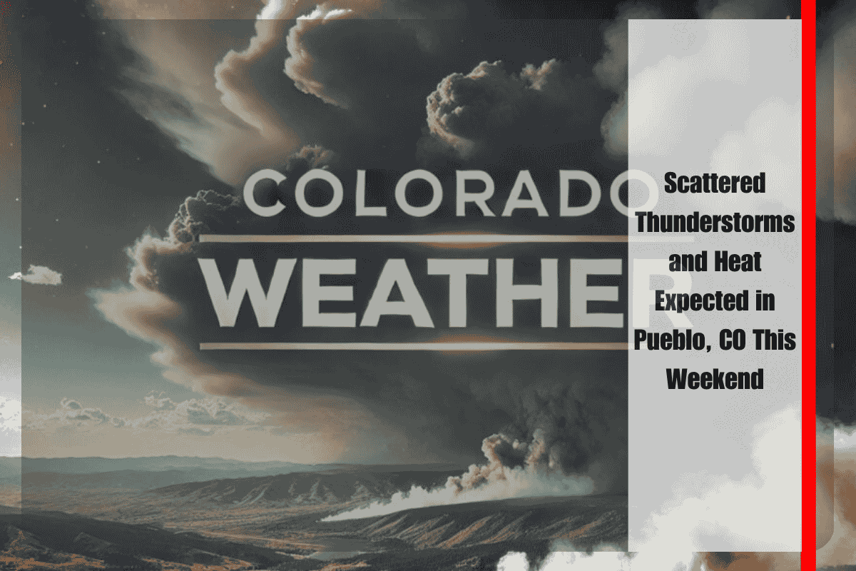 Scattered Thunderstorms and Heat Expected in Pueblo, CO This Weekend