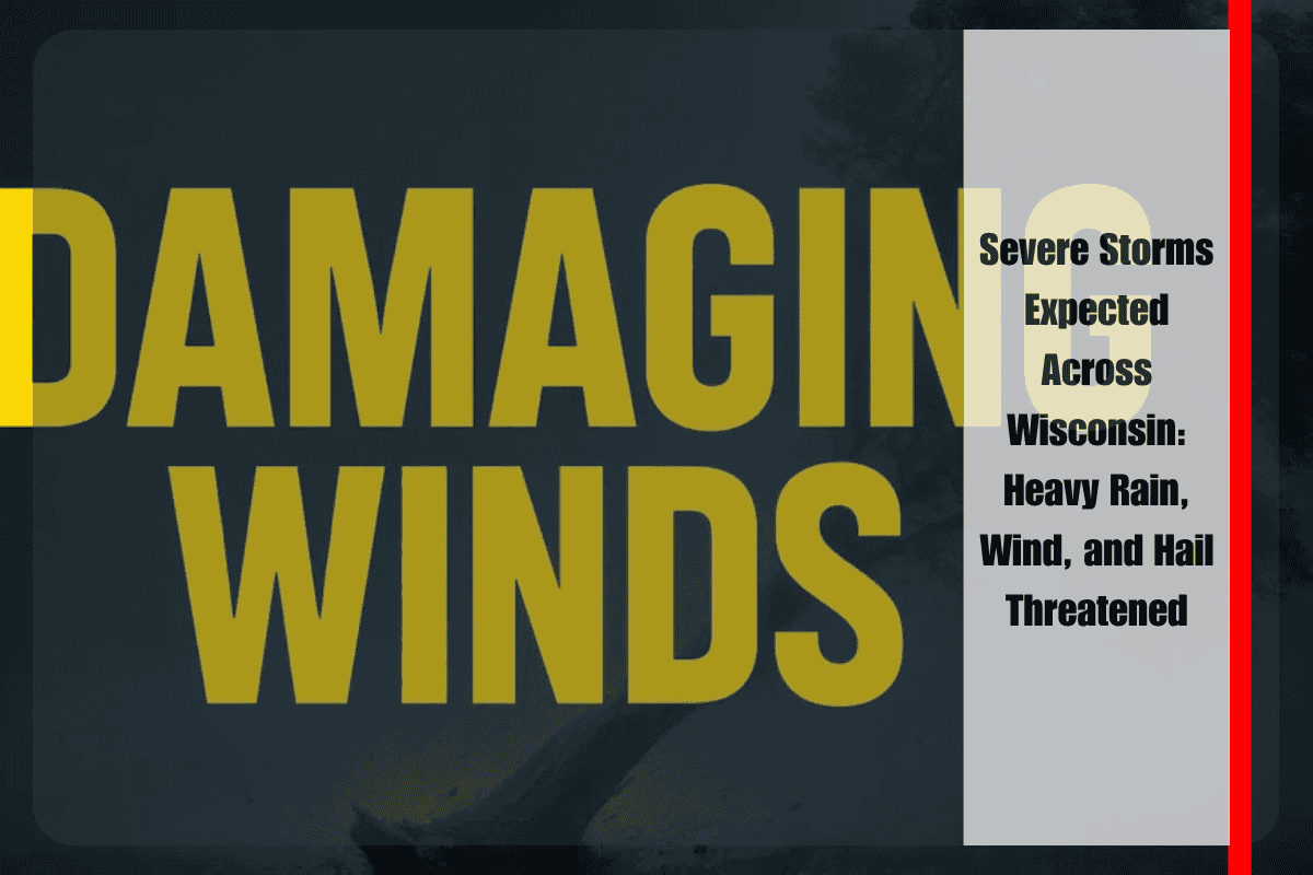 Severe Storms Expected Across Wisconsin Heavy Rain, Wind, and Hail Threatened
