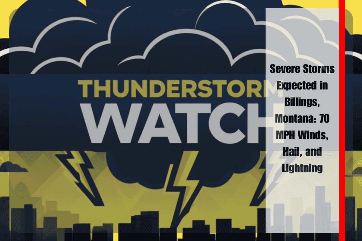 Severe Storms Expected in Billings, Montana 70 MPH Winds, Hail, and Lightning