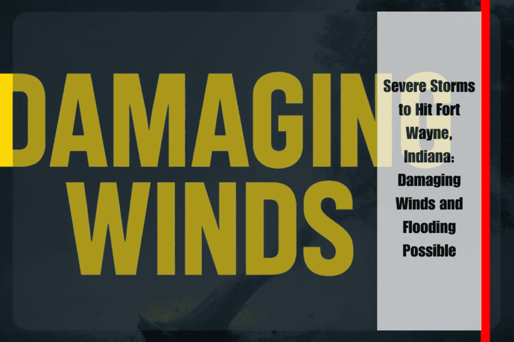 Severe Storms to Hit Fort Wayne, Indiana Damaging Winds and Flooding Possible