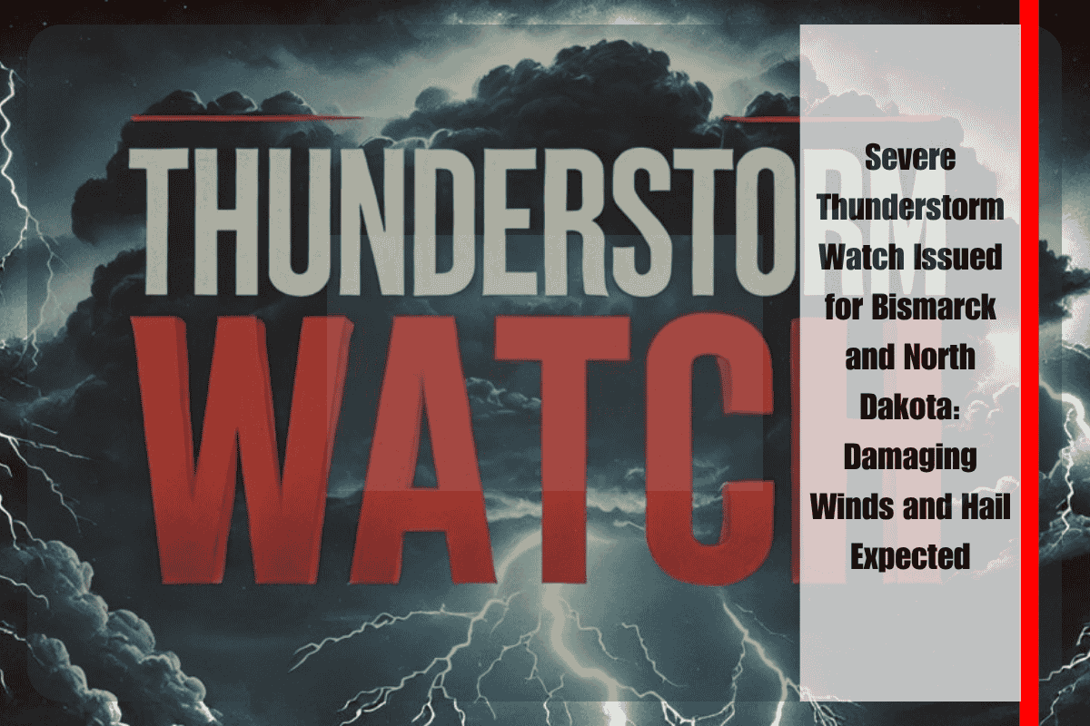 Severe Thunderstorm Watch Issued for Bismarck and North Dakota Damaging Winds and Hail Expected