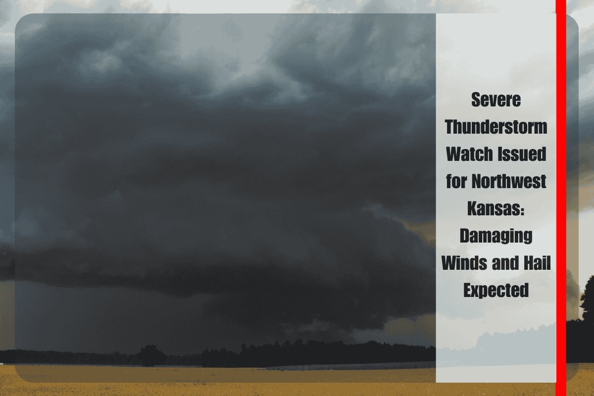 Severe Thunderstorm Watch Issued for Northwest Kansas Damaging Winds and Hail Expected