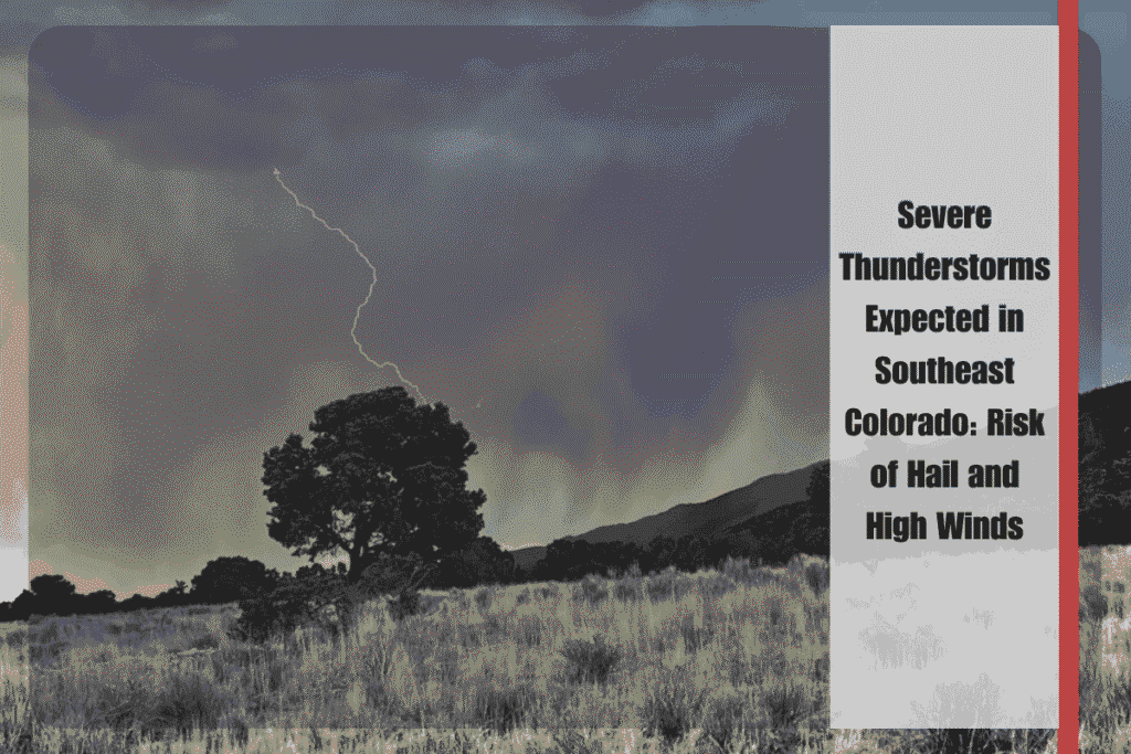 Severe Thunderstorms Expected in Southeast Colorado Risk of Hail and High Winds