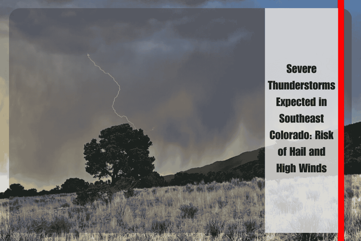 Severe Thunderstorms Expected in Southeast Colorado Risk of Hail and High Winds