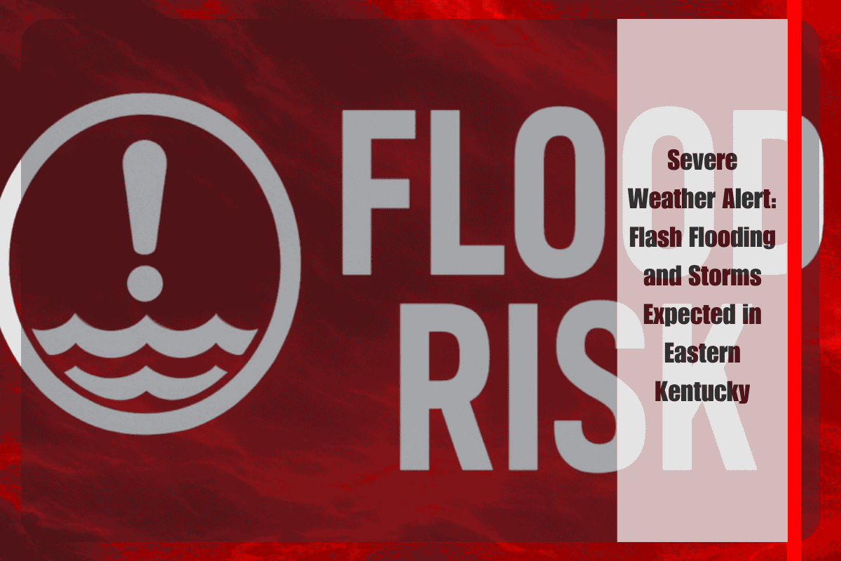 Severe Weather Alert Flash Flooding and Storms Expected in Eastern Kentucky