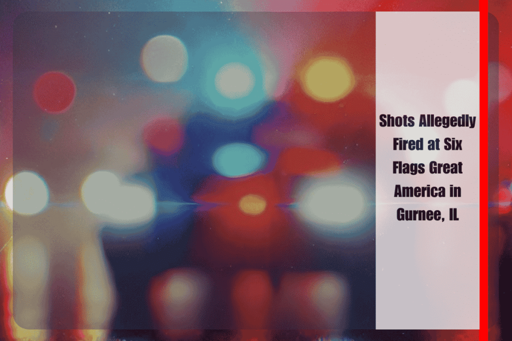 Shots Allegedly Fired at Six Flags Great America in Gurnee, IL
