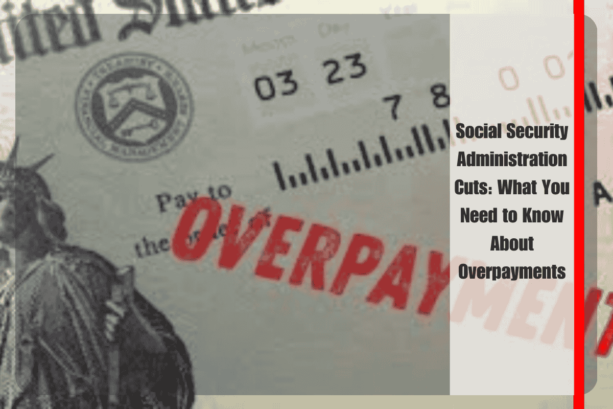 Social Security Administration Cuts What You Need to Know About Overpayments
