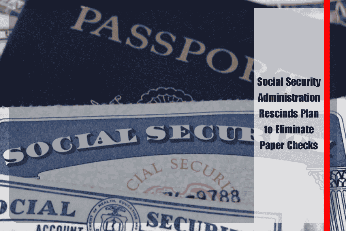 Social Security Administration Rescinds Plan to Eliminate Paper Checks
