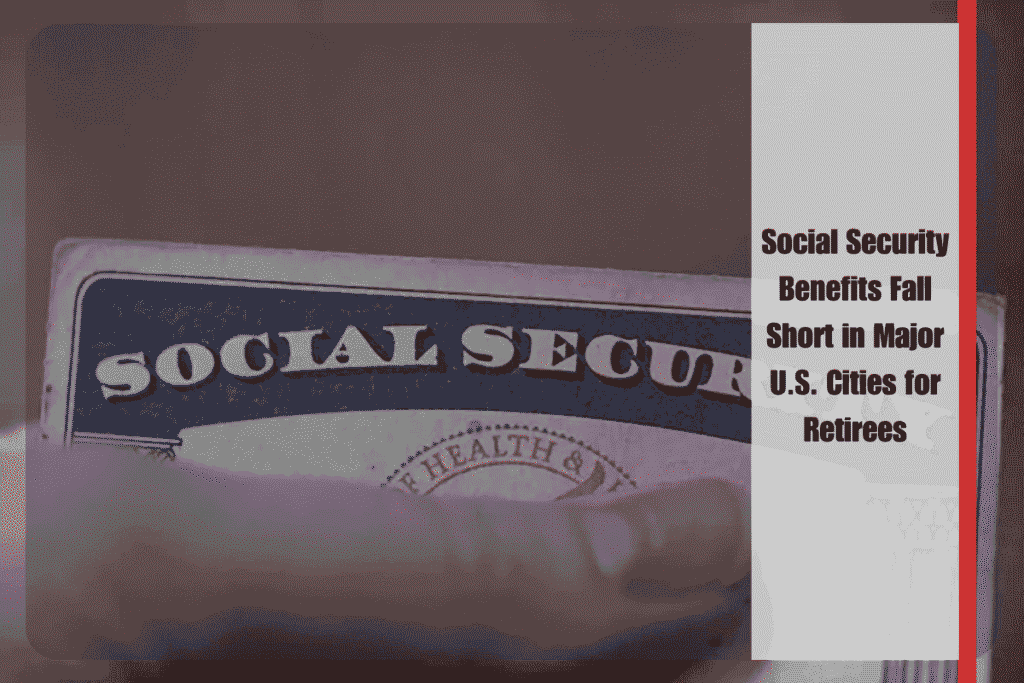 Social Security Benefits Fall Short in Major U.S. Cities for Retirees