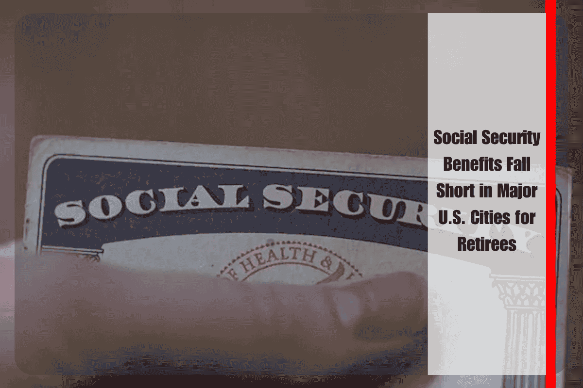 Social Security Benefits Fall Short in Major U.S. Cities for Retirees