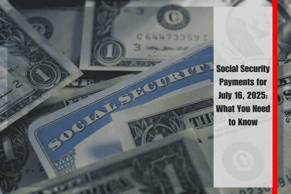 Social Security Payments for July 16, 2025 What You Need to Know