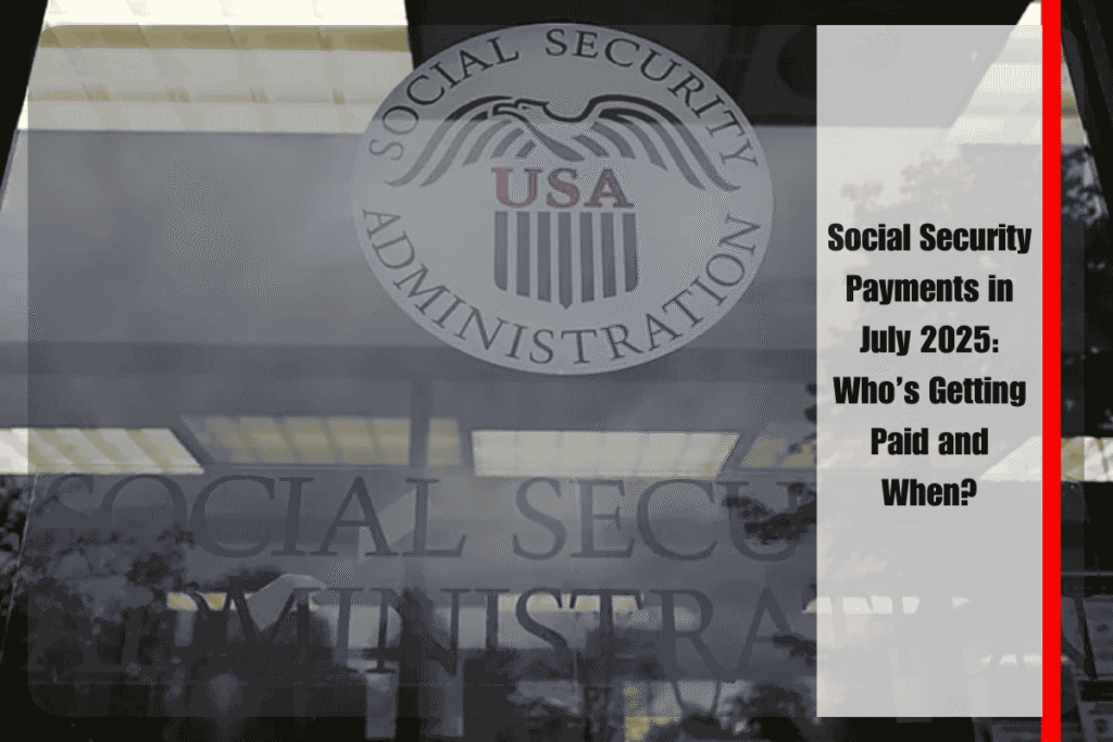 Social Security Payments in July 2025 Who’s Getting Paid and When