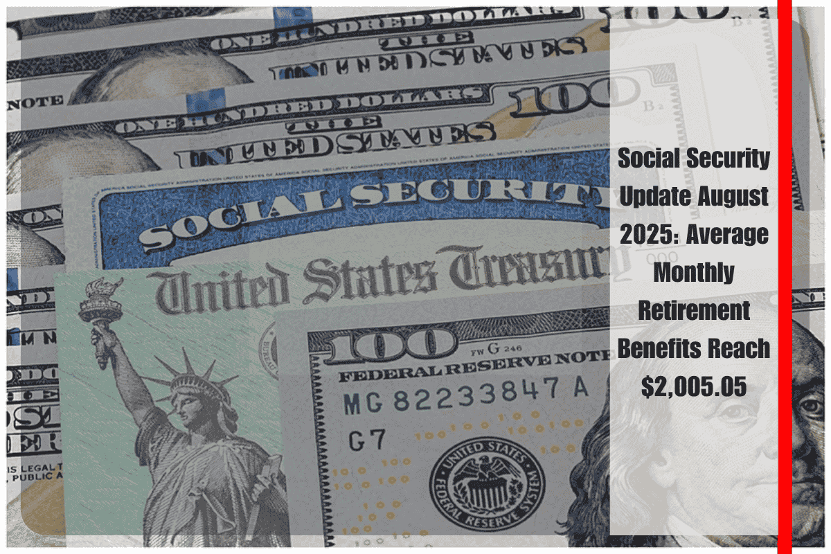 Social Security Update August 2025 Average Monthly Retirement Benefits Reach $2,005.05