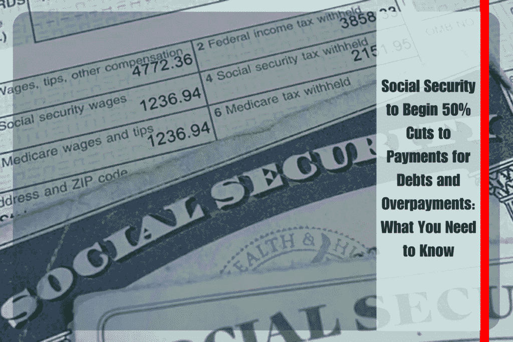 Social Security to Begin 50% Cuts to Payments for Debts and Overpayments What You Need to Know