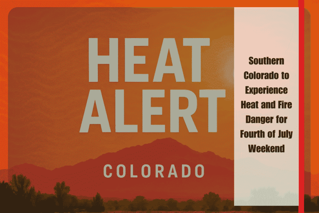 Southern Colorado to Experience Heat and Fire Danger for Fourth of July Weekend
