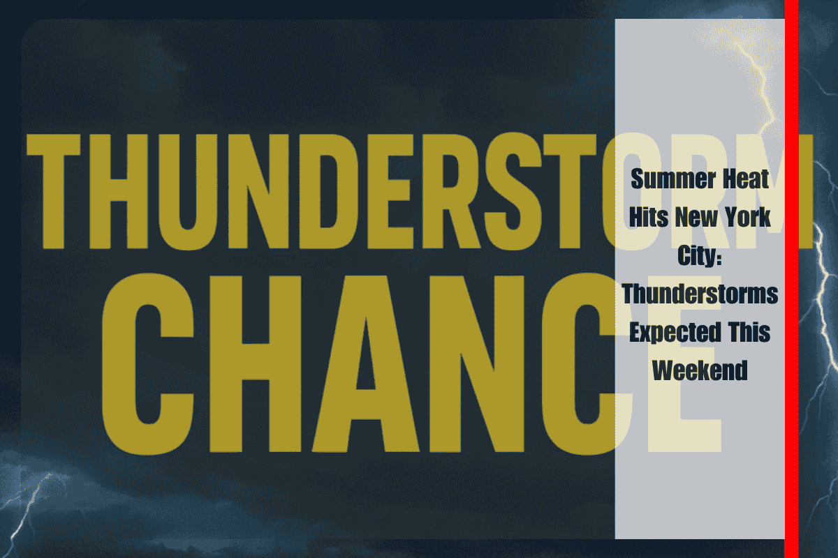 Summer Heat Hits New York City Thunderstorms Expected This Weekend