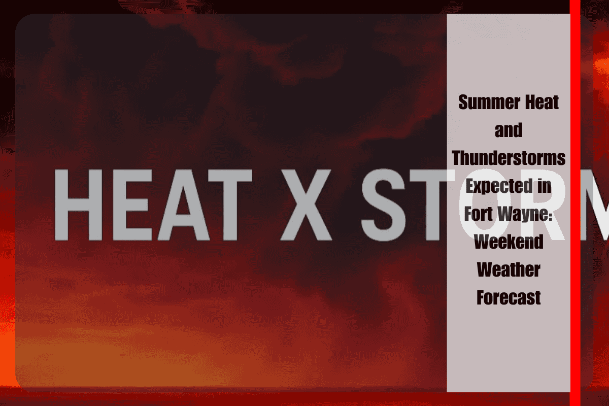 Summer Heat and Thunderstorms Expected in Fort Wayne Weekend Weather Forecast
