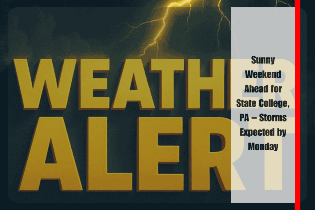 Sunny Weekend Ahead for State College, PA – Storms Expected by Monday