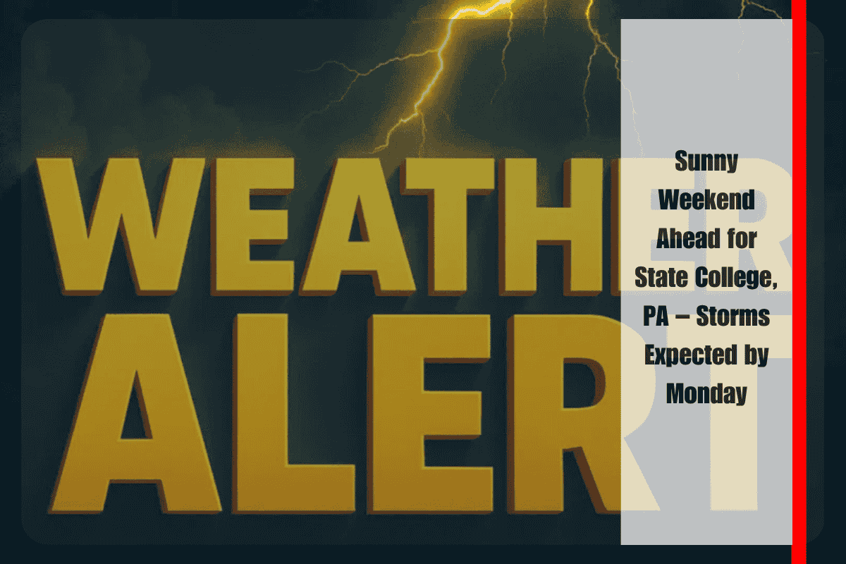 Sunny Weekend Ahead for State College, PA – Storms Expected by Monday