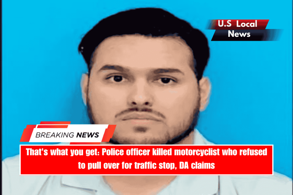 That's what you get Police officer killed motorcyclist who refused to pull over for traffic stop, DA claims