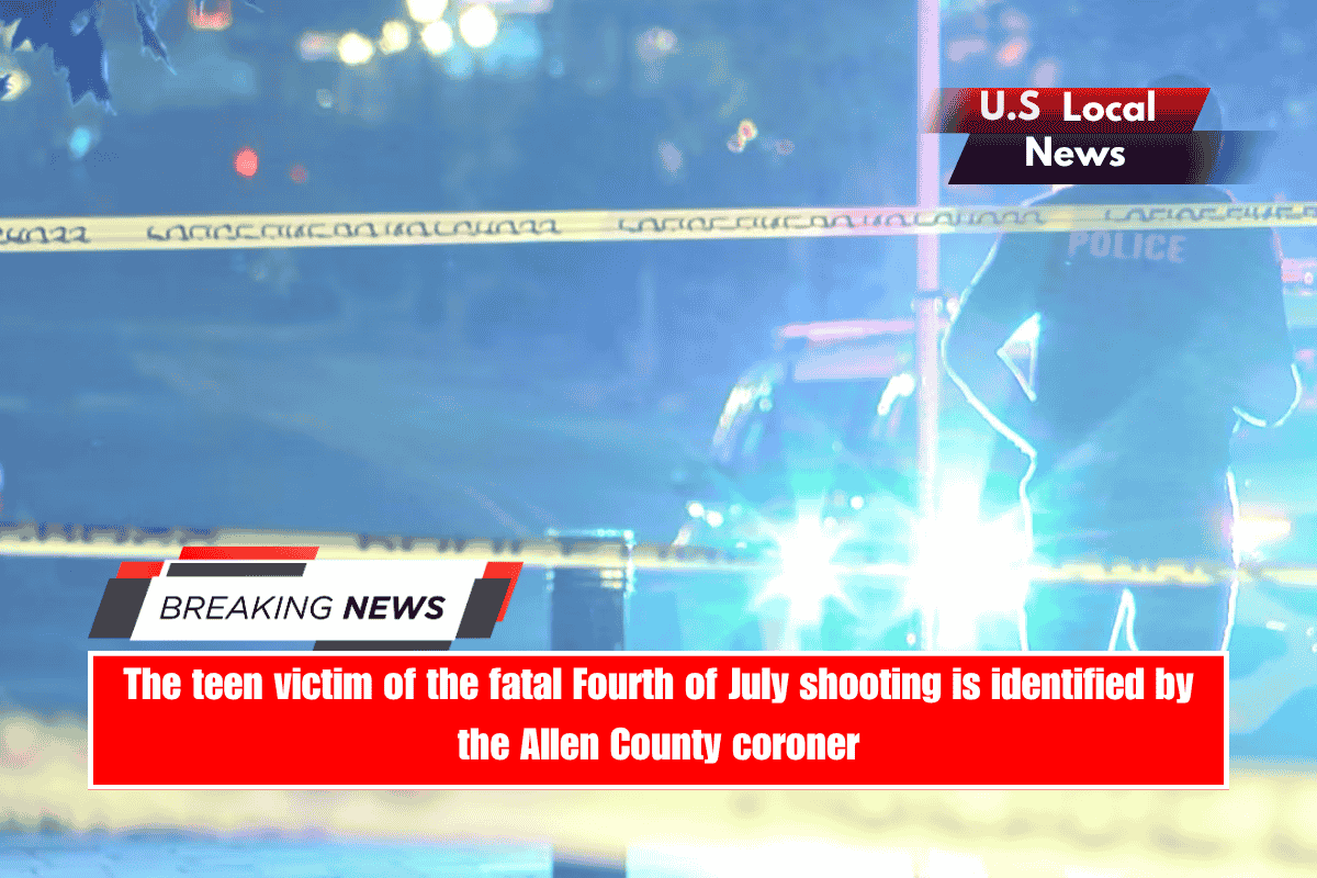 The teen victim of the fatal Fourth of July shooting is identified by the Allen County coroner