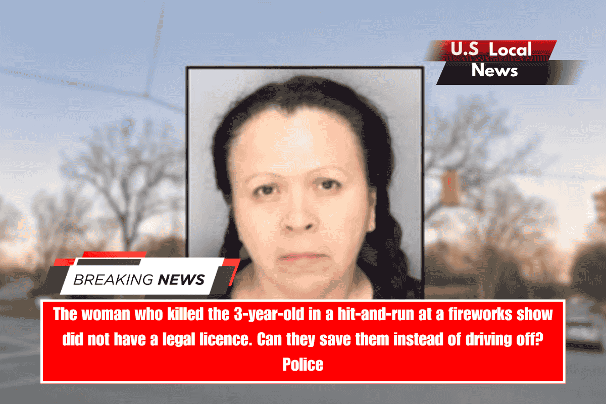 The woman who killed the 3-year-old in a hit-and-run at a fireworks show did not have a legal licence. Can they save them instead of driving off Police