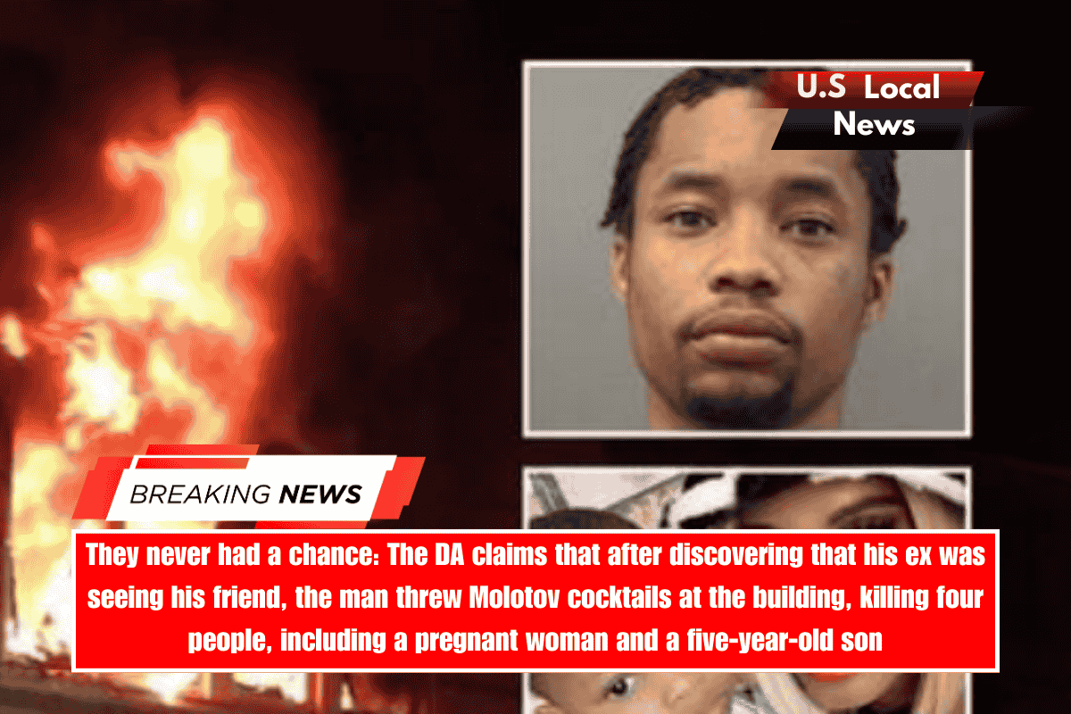 They never had a chance The DA claims that after discovering that his ex was seeing his friend, the man threw Molotov cocktails at the building, killing four people, including a pregnant woman and a five-year-old son