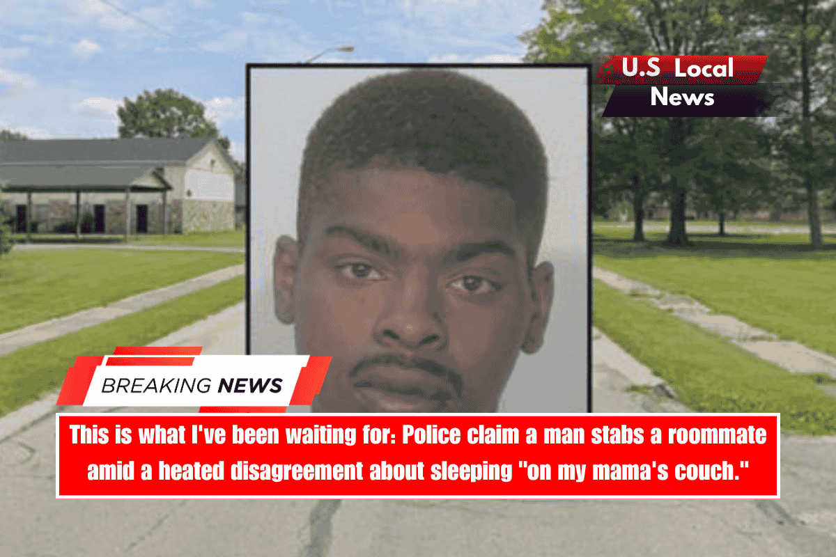 This is what I've been waiting for Police claim a man stabs a roommate amid a heated disagreement about sleeping on my mama's couch.