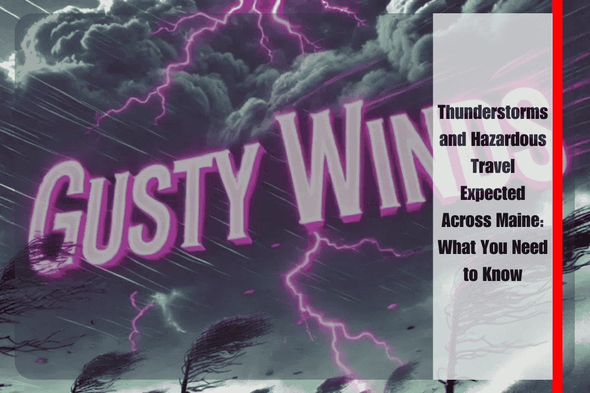 Thunderstorms and Hazardous Travel Expected Across Maine What You Need to Know