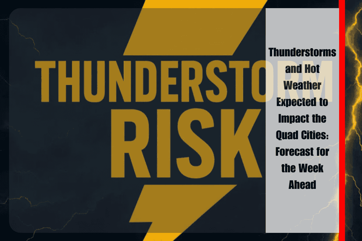 Thunderstorms and Hot Weather Expected to Impact the Quad Cities Forecast for the Week Ahead