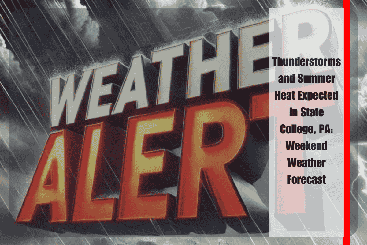 Thunderstorms and Summer Heat Expected in State College, PA Weekend Weather Forecast