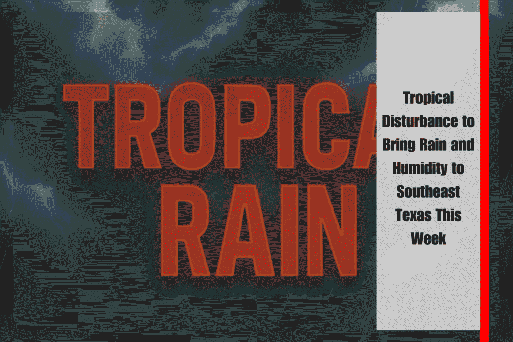 Tropical Disturbance to Bring Rain and Humidity to Southeast Texas This Week