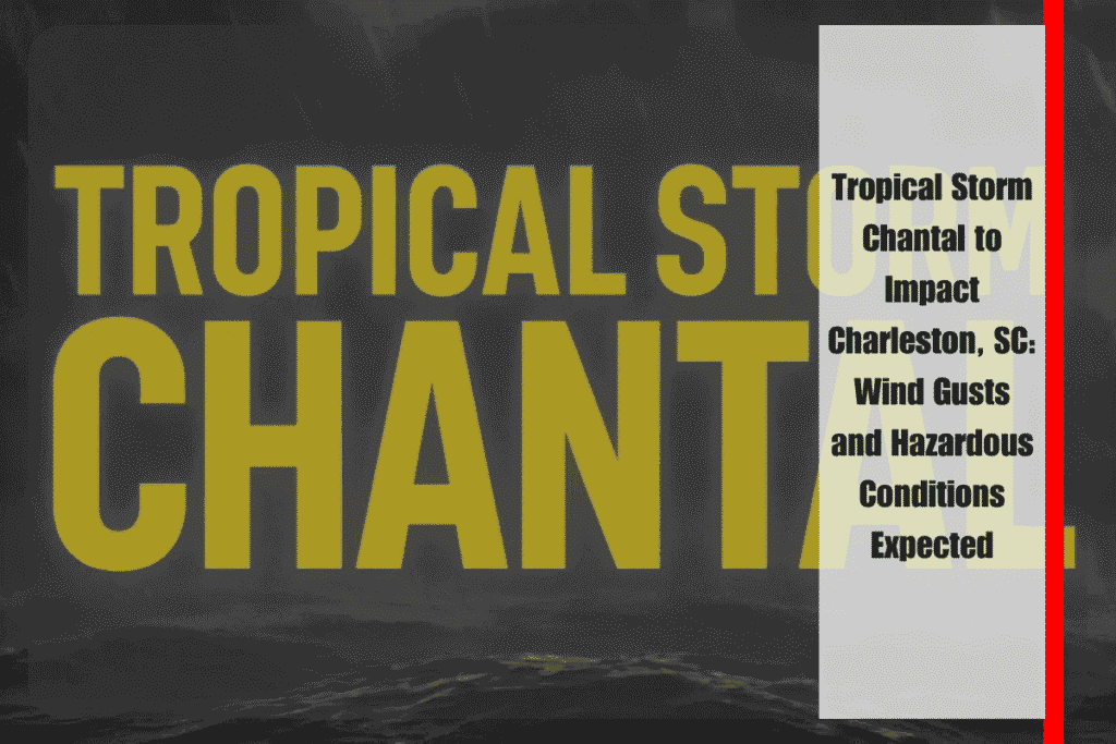 Tropical Storm Chantal to Impact Charleston, SC Wind Gusts and Hazardous Conditions Expected