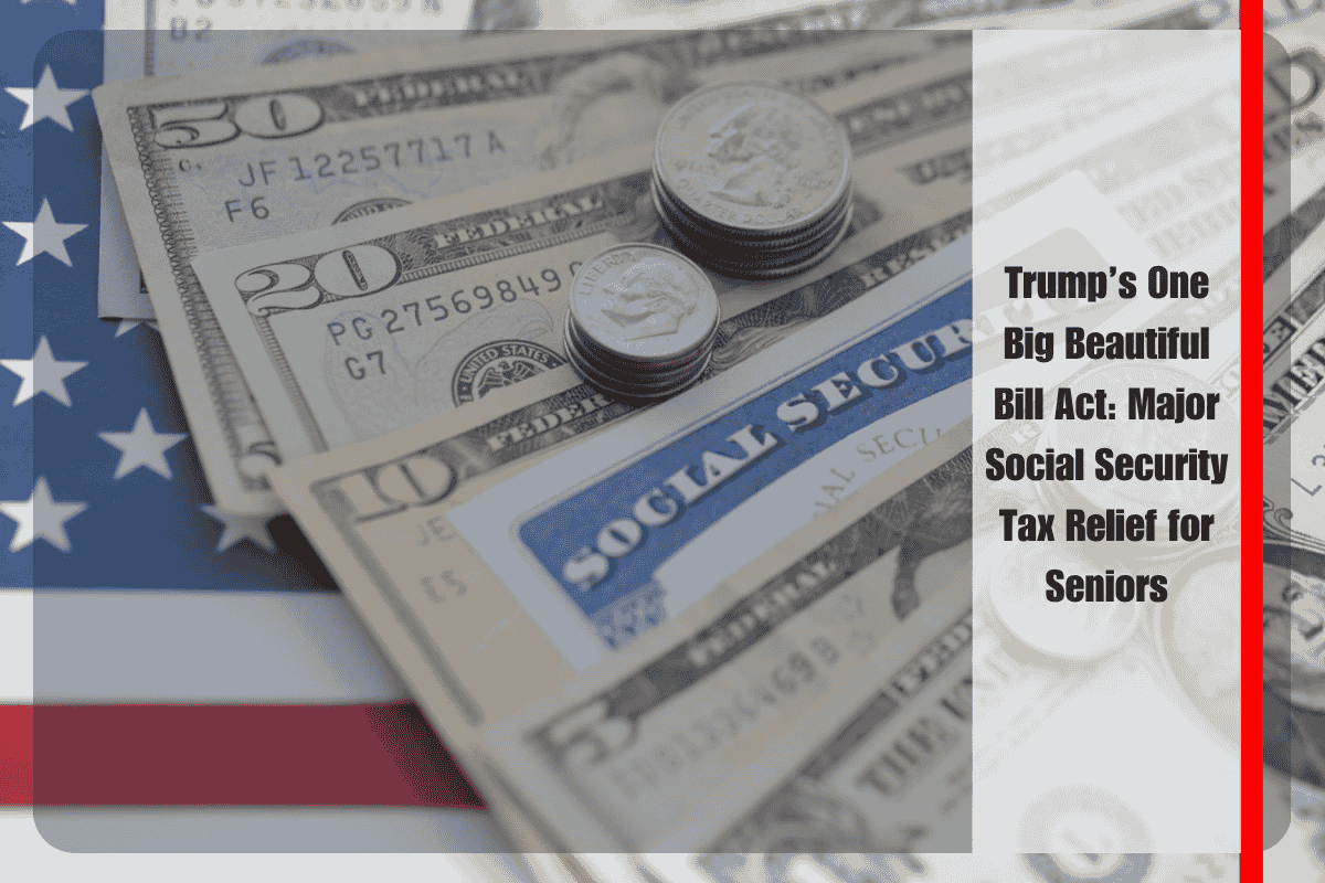 Trump’s One Big Beautiful Bill Act Major Social Security Tax Relief for Seniors
