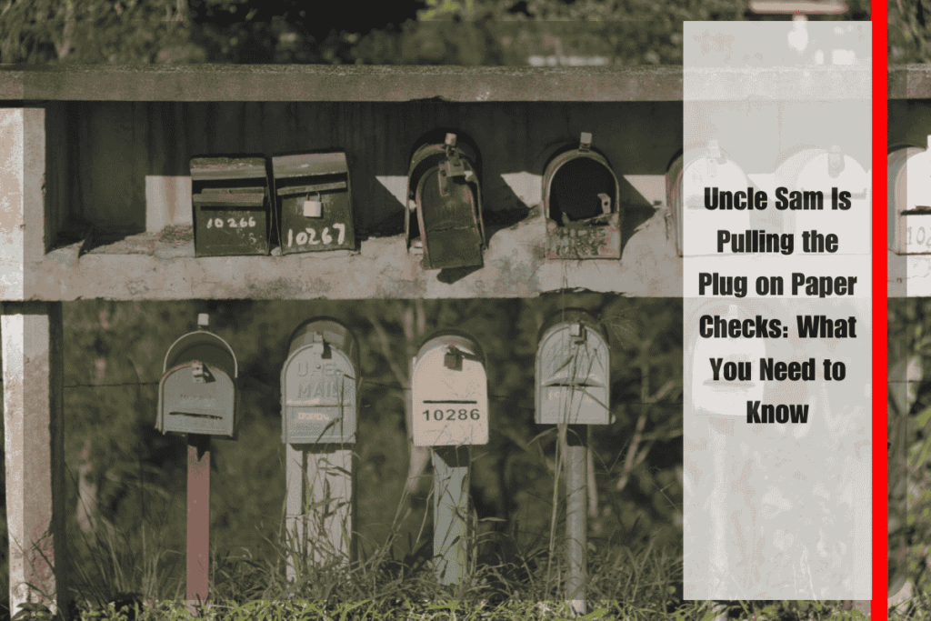 Uncle Sam Is Pulling the Plug on Paper Checks What You Need to Know